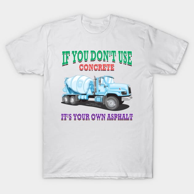 Its Your Own Asphalt Concrete Mixer Construction Novelty Gift T-Shirt by Airbrush World